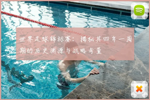 世界足球锦标赛：揭秘其四年一周期的历史渊源与战略考量