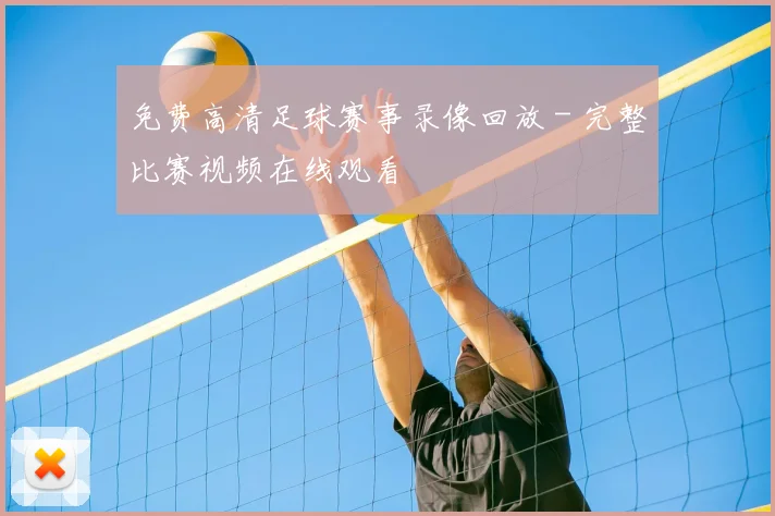 免费高清足球赛事录像回放 - 完整比赛视频在线观看
